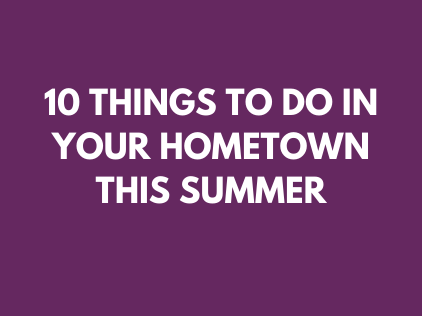 10 things to do in your hometown this summer